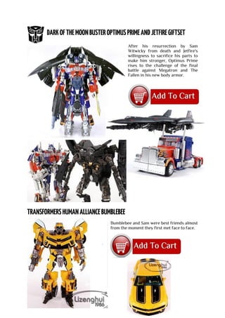 After his resurrection by Sam
Witwicky from death and Jetfire's
willingness to sacrifice his parts to
make him stronger, Optimus Prime
rises to the challenge of the final
battle against Megatron and The
Fallen in his new body armor.
Bumblebee and Sam were best friends almost
from the moment they first met face to face.
 