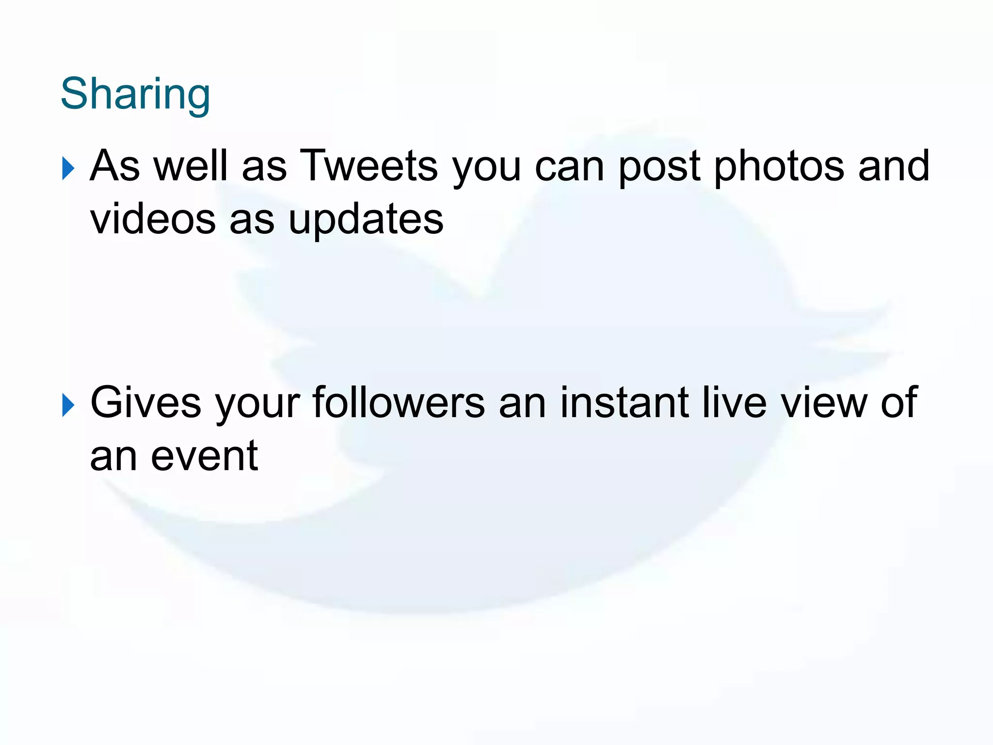 Sharing
   As well as Tweets you can post photos and
    videos as updates



   Gives your followers an instant live view of
    an event
 