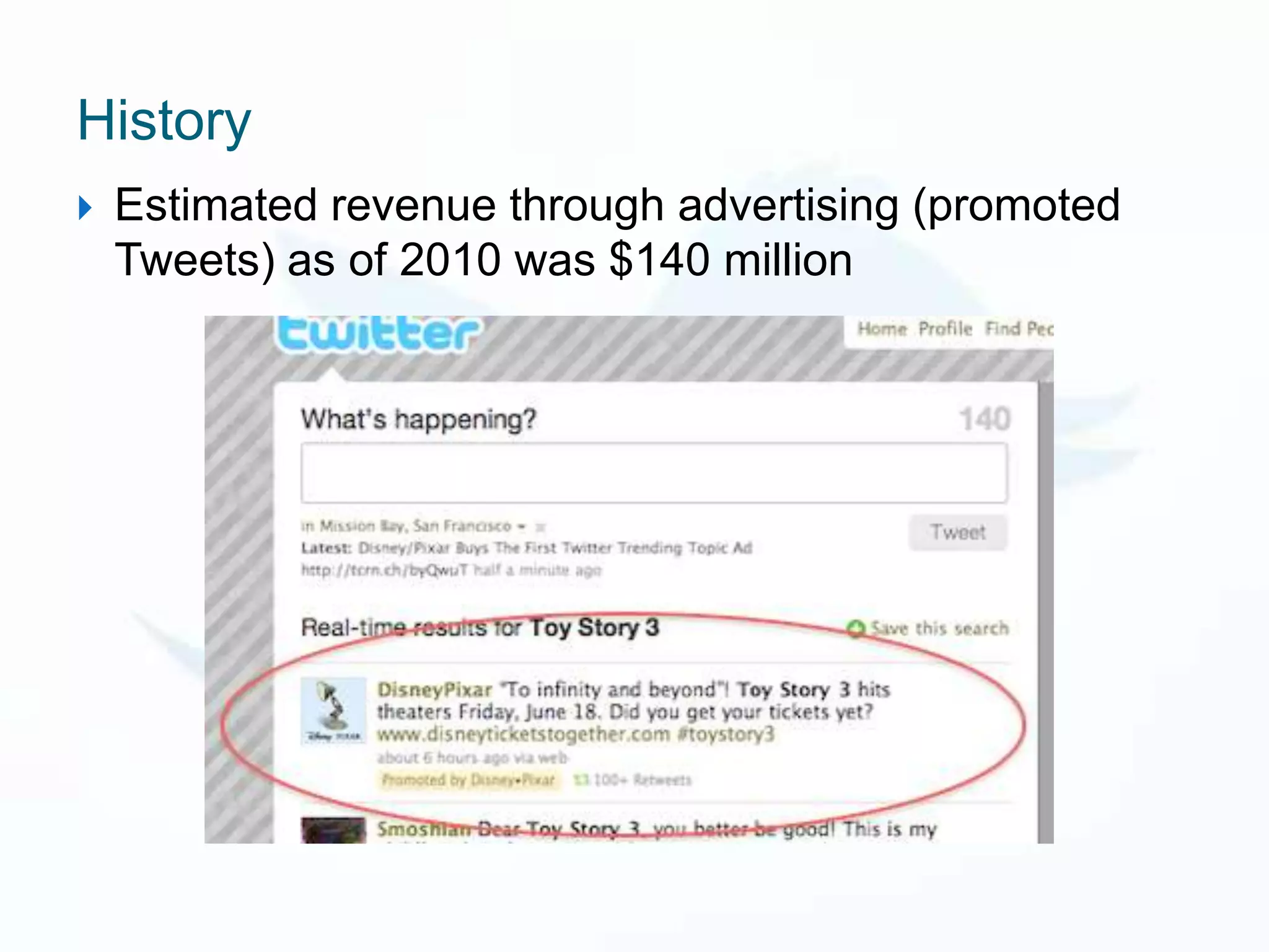 History
   Estimated revenue through advertising (promoted
    Tweets) as of 2010 was $140 million
 