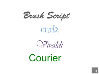 curlz
Brush Script
Vivaldi
Courier
12
 