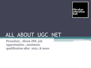 ALL ABOUT UGC NET
Procedure , About JRF, job
opportunities , minimum
qualification after 2021, & more
 