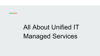 All About Unified IT
Managed Services
 