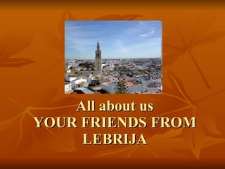 All about us YOUR FRIENDS FROM LEBRIJA 