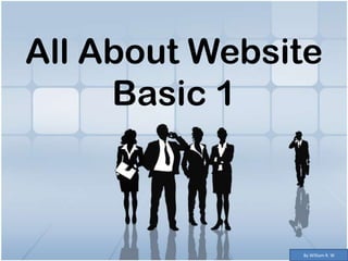 All About Website
Basic 1
By William R. W
 