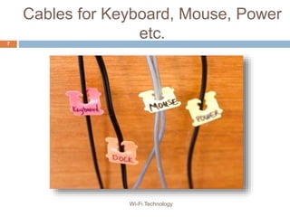 Cables for Keyboard, Mouse, Power
etc.7
Wi-Fi Technology
 