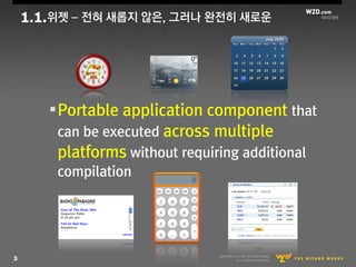 1.1.위젯 – 젂혀 새롭지 않은, 그러나 완젂히 새로운




       Portable application component that
        can be executed across multiple
  ...
