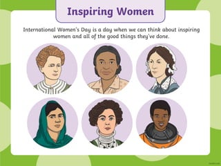 Inspiring Women
International Women’s Day is a day when we can think about inspiring
women and all of the good things they've done.
 