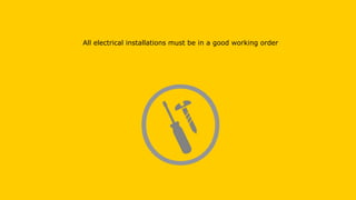 All electrical installations must be in a good working order
 