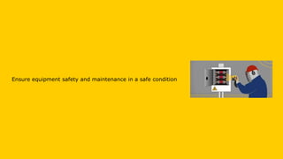 Ensure equipment safety and maintenance in a safe condition
 