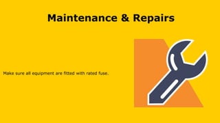 Maintenance & Repairs
Make sure all equipment are fitted with rated fuse.
 