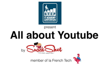 All about Youtube
present
by
member of la French Tech
 