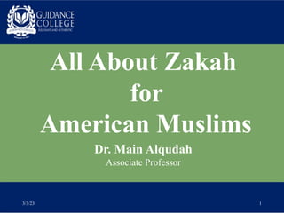 All About Zakah
for
American Muslims
Dr. Main Alqudah
Associate Professor
3/3/23 1
 