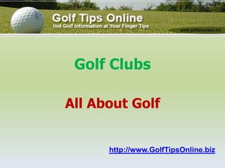 Golf Clubs All About Golfhttp://www.GolfTipsOnline.biz 