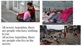 All across Argentina, there
are people who have nothing
to eat.
All across Argentina, there
are people who live in the
streets
 