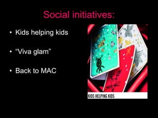 Social initiatives: Kids helping kids “ Viva glam” Back to MAC 