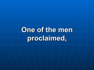 One of the men proclaimed, 