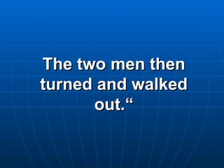 The two men then turned and walked out.“ 
