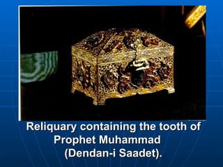 Reliquary containing the tooth of Prophet Muhammad  (Dendan-i Saadet). 