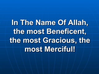In The Name Of Allah, the most Beneficent, the most Gracious, the most Merciful! 