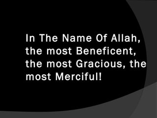 In The Name Of Allah,
the most Beneficent,
the most Gracious, the
most Merciful!
 