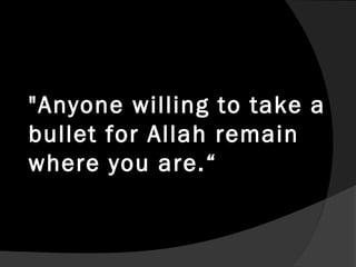 "Anyone willing to take a
bullet for Allah remain
where you are.“
 