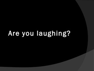 Are you laughing?
 