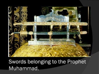 Swords belonging to the Prophet
Muhammad.
 