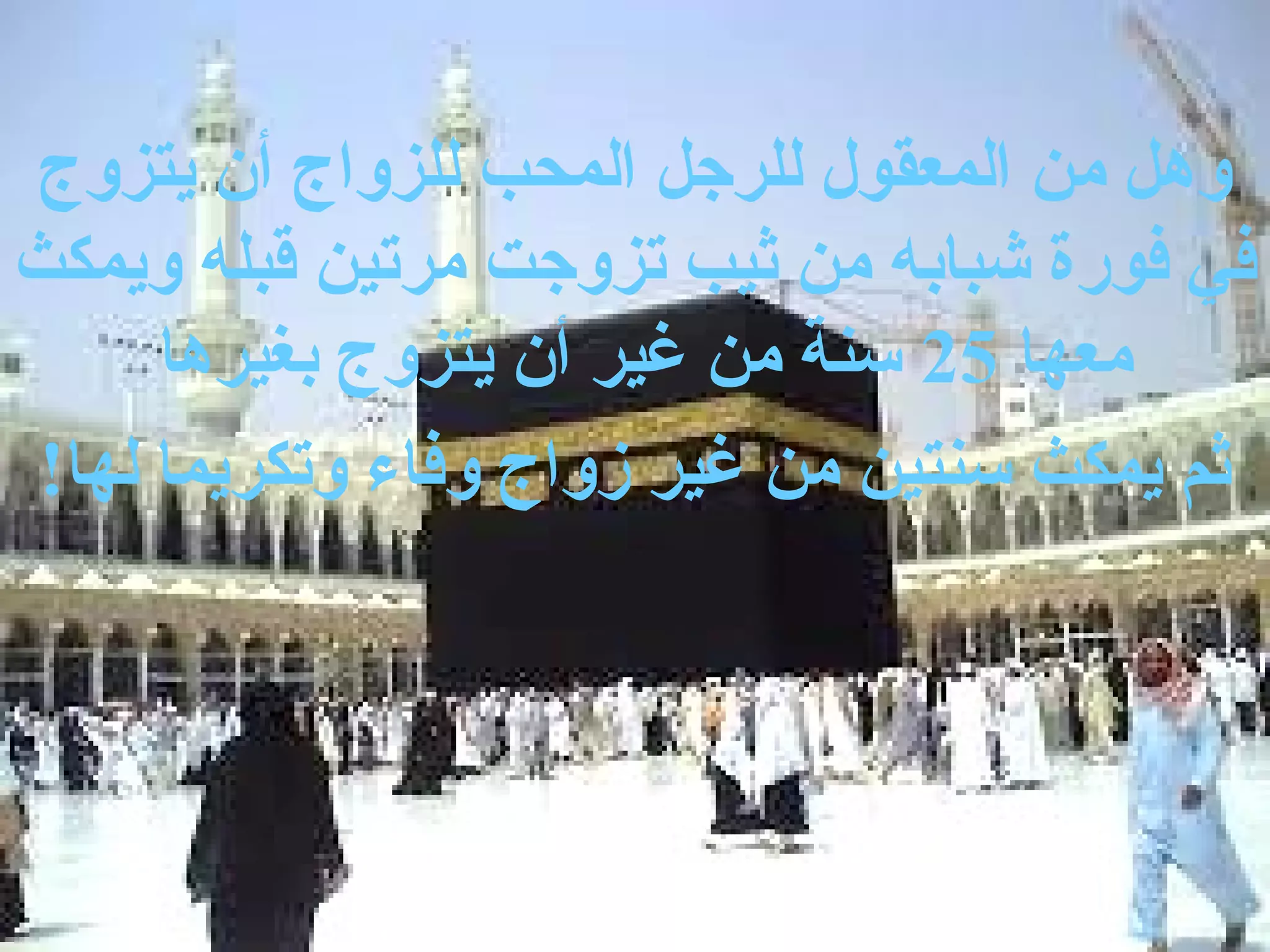 ‫وهل من المعقول للرجل المحب للزواج أن يتزوج‬
‫في فورة شبابه من ثيب تزوجت مرتين قبله ويمكث‬
      ‫معها 52 سنة من غير أن يتزوج بغيرها‬
 ‫ثم يمكث سنتين من غير زواج وفاء وتكريما لها!‬
 