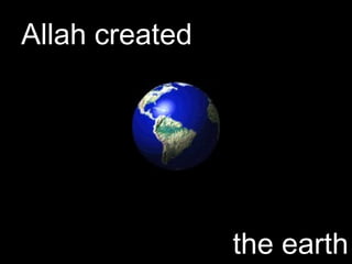 Allah created
the earth
 