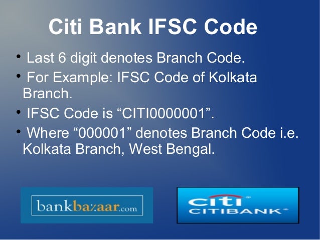 Citi Bank has IFSC branches in below 16 States CITISGSG is the primary Citibank Singapore SWIFT code. Citibank SWIFT code can be 8 or 11 digits. Citibank SWIFT code can be 8 or 11 digits. First 4 digit (CITI) is bank code, then 2 digit country code (SG) followed by 2 digit location code (SG).