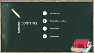 CONTENTS
C
O
N
T
E
N
T
S
Introduction
1
The Address outline
2
Importance
3
References
4
 