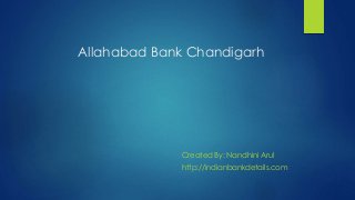 Allahabad Bank Chandigarh
Created By: Nandhini Arul
http://indianbankdetails.com
 