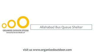 Allahabad Bus Queue Shelter
visit us www.organizedoutdoor.com
 