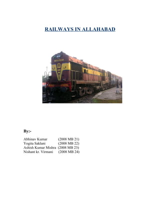RAILWAYS IN ALLAHABAD




By:-
Abhinav Kumar         (2008 MB 21)
Yogita Saklani        (2008 MB 22)
Ashish Kumar Mishra   (2008 MB 23)
Nishant kr. Virmani   (2008 MB 24)
 