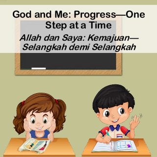 God and Me: Progress—One
Step at a Time
Allah dan Saya: Kemajuan—
Selangkah demi Selangkah
 