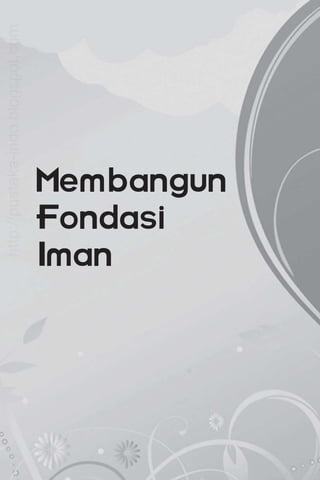 Membangun
Fondasi
Iman
http://pustaka-indo.blogspot.com
 