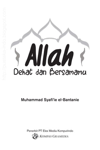 AllahDekat dan Bersamamu
Muhammad Syaﬁ’ie el-Bantanie
Penerbit PT Elex Media Komputindo
http://pustaka-indo.blogspot.com
 