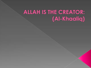 ALLAH IS THE CREATOR:  (Al-Khaaliq) 