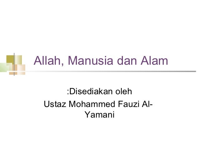 Allah, Manusia dan Alam :Disediakan oleh Ustaz Mohammed Fauzi Al- Yamani