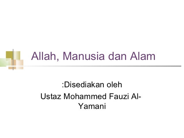 Allah, Manusia dan Alam      :Disediakan oleh Ustaz Mohammed Fauzi Al-           Yamani 