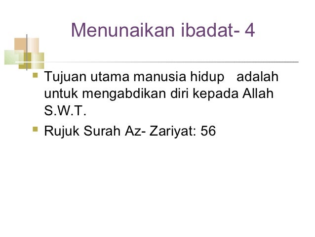 Menunaikan ibadat- 4ï® Tujuan utama manusia hidup adalah untuk mengabdikan diri kepada Allah S.W.T.ï® Rujuk Surah ...