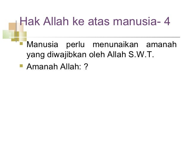 Hak Allah ke atas manusia- 4ï® Manusia perlu menunaikan amanah yang diwajibkan oleh Allah S.W.T.ï® Amanah Allah: ?