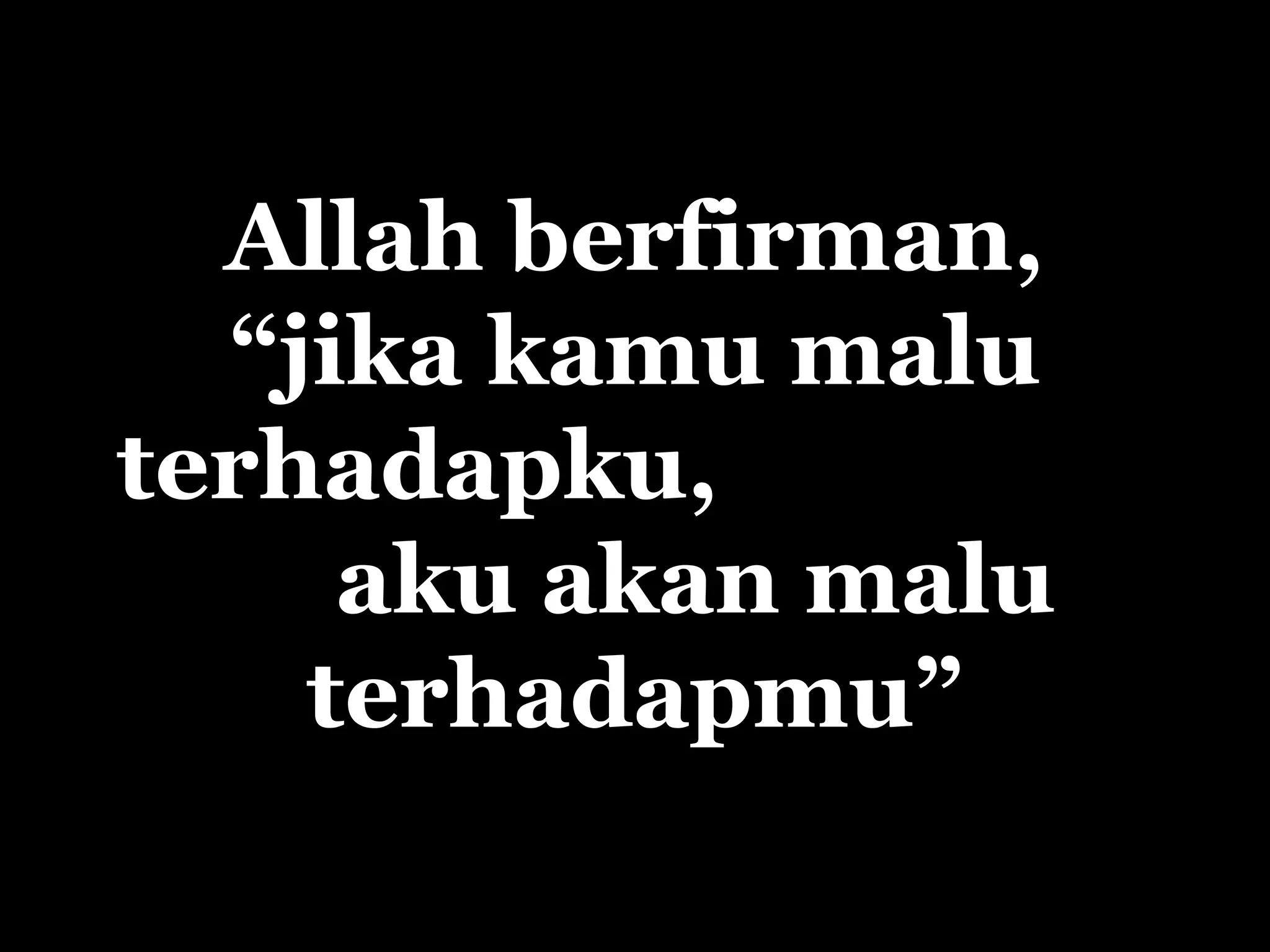 Allah berfirman, “jika kamu malu terhadapku,  aku akan malu terhadapmu” 