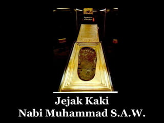 Jejak Kaki
Nabi Muhammad S.A.W.
 