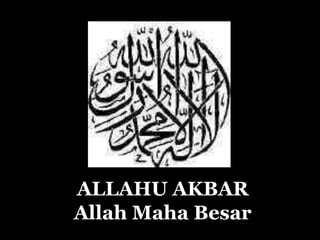 ALLAHU AKBAR
Allah Maha Besar
 