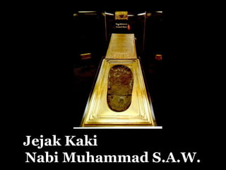 Jejak Kaki
Nabi Muhammad S.A.W.
 
