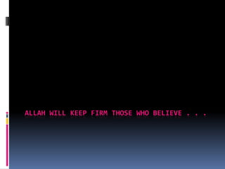 ALLAH WILL KEEP FIRM THOSE WHO BELIEVE . . .
 