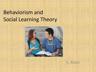 Behaviorism andSocial Learning Theory S. Allain 