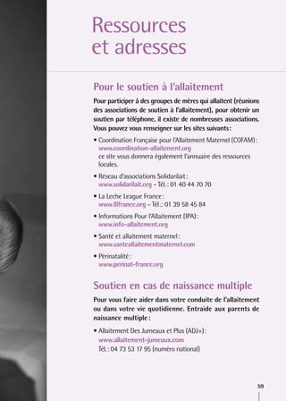 En savoir plus
Des livres, revues et brochures
• Didierjean-Jouveau C.-S. L’allaitement maternel : la voie lactée.
Paris :...