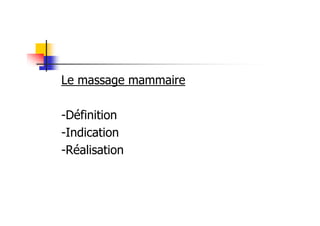 Le massage mammaire

-Définition
-Indication
-Réalisation
 